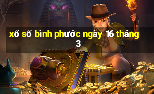 xổ số bình phước ngày 16 tháng 3