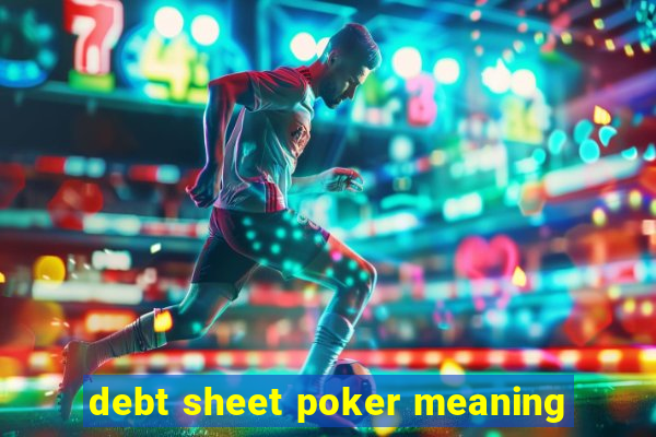 debt sheet poker meaning