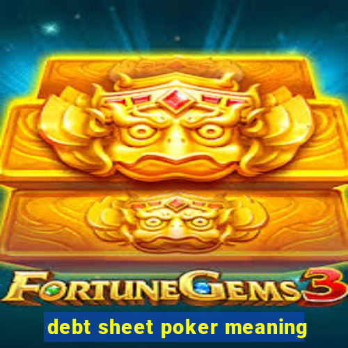 debt sheet poker meaning