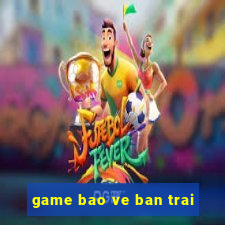 game bao ve ban trai