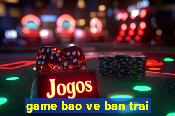 game bao ve ban trai