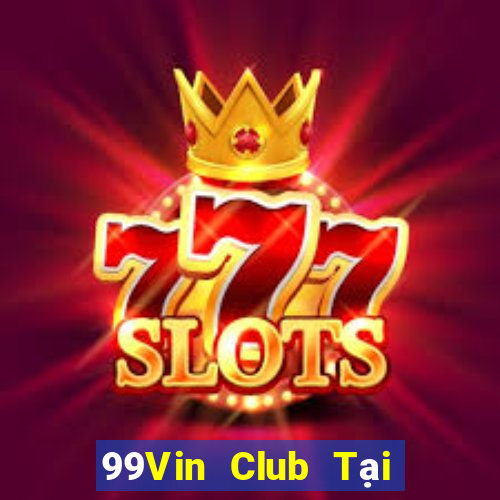 99Vin Club Tại Game Bài Đổi Thưởng