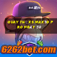 Quay thử xs Max3D Pro ngày 30