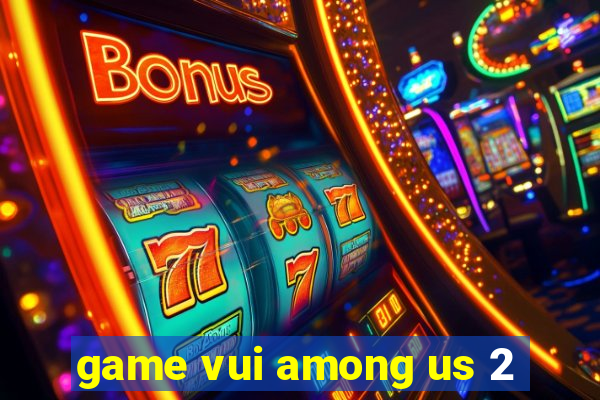 game vui among us 2