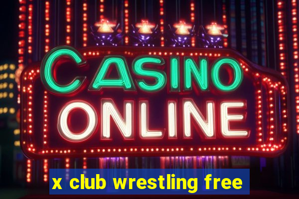 x club wrestling free