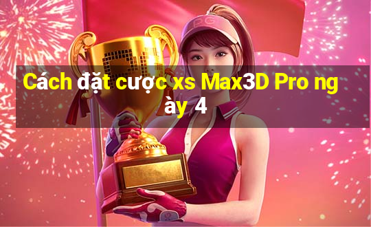 Cách đặt cược xs Max3D Pro ngày 4