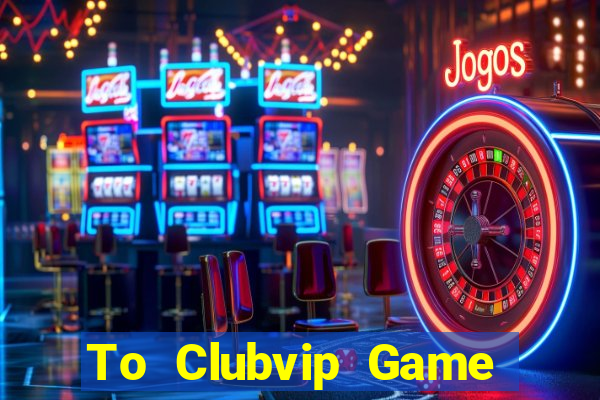 To Clubvip Game Bài Apk