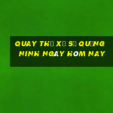 quay thử xổ số quảng ninh ngày hôm nay