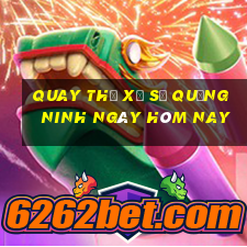 quay thử xổ số quảng ninh ngày hôm nay