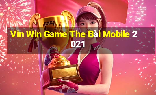 Vin Win Game The Bài Mobile 2021