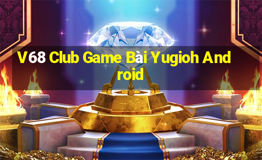 V68 Club Game Bài Yugioh Android