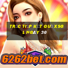 Trực tiếp kết quả XSGL ngày 30