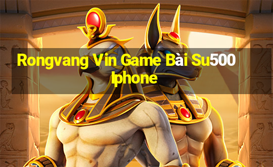 Rongvang Vin Game Bài Su500 Iphone