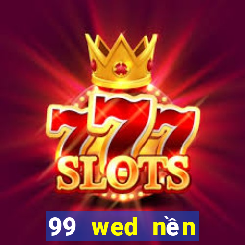 99 wed nền tảng giải trí