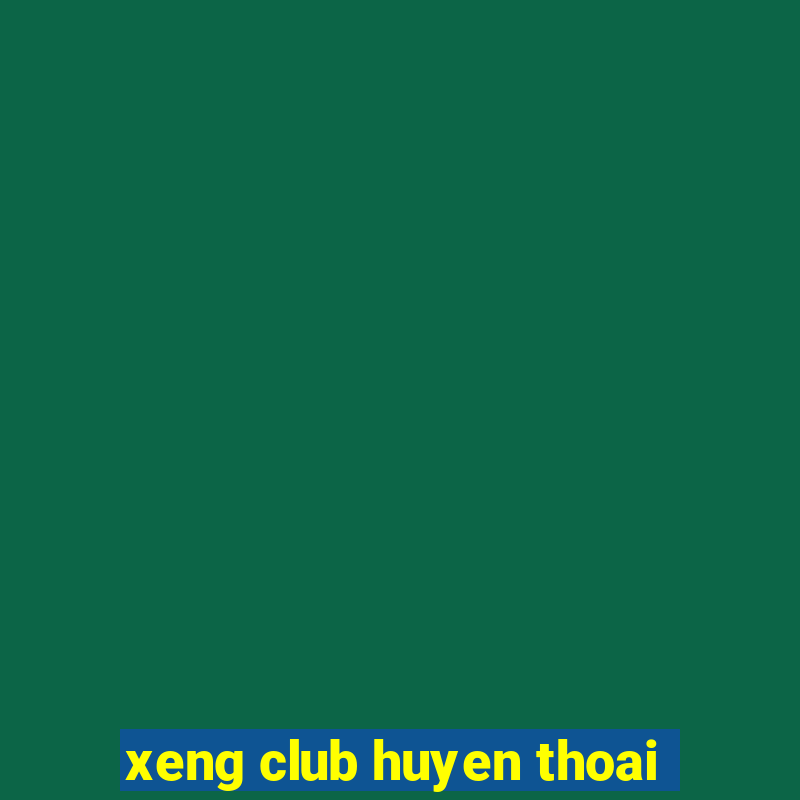 xeng club huyen thoai