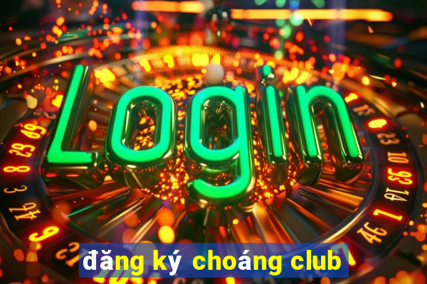 đăng ký choáng club