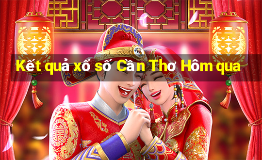 Kết quả xổ số Cần Thơ Hôm qua