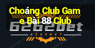 Choáng Club Game Bài 88 Club