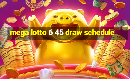 mega lotto 6 45 draw schedule