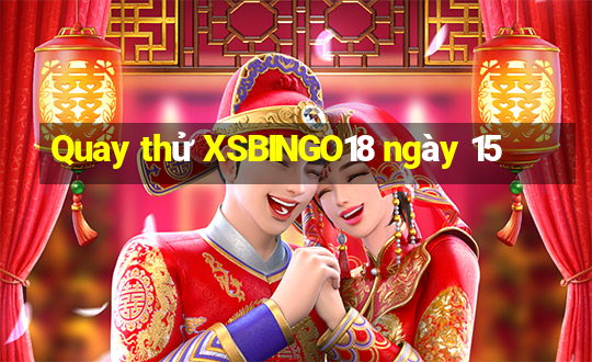 Quay thử XSBINGO18 ngày 15