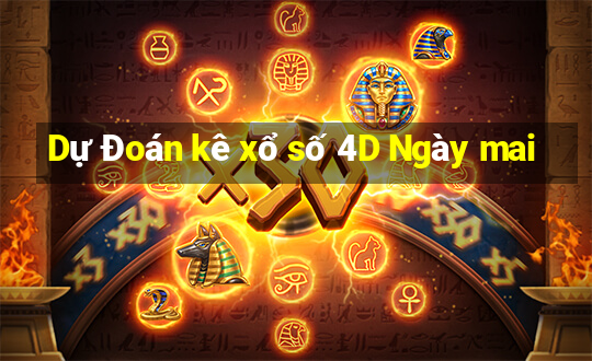 Dự Đoán kê xổ số 4D Ngày mai