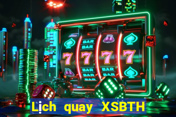 Lịch quay XSBTH thứ bảy