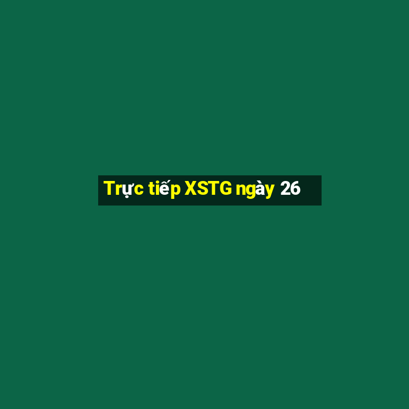 Trực tiếp XSTG ngày 26