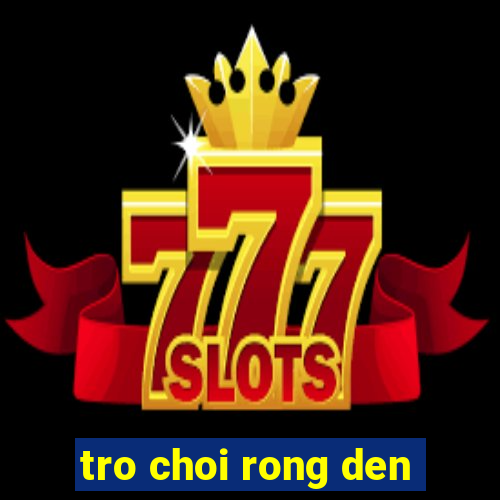 tro choi rong den