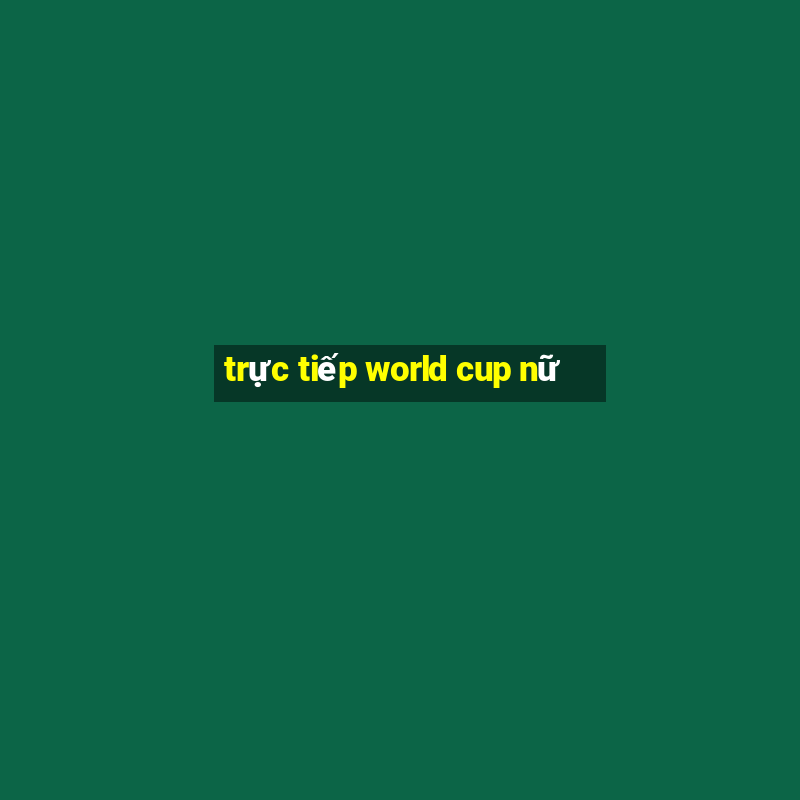 trực tiếp world cup nữ