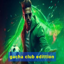 gacha club edittion