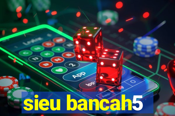 sieu bancah5