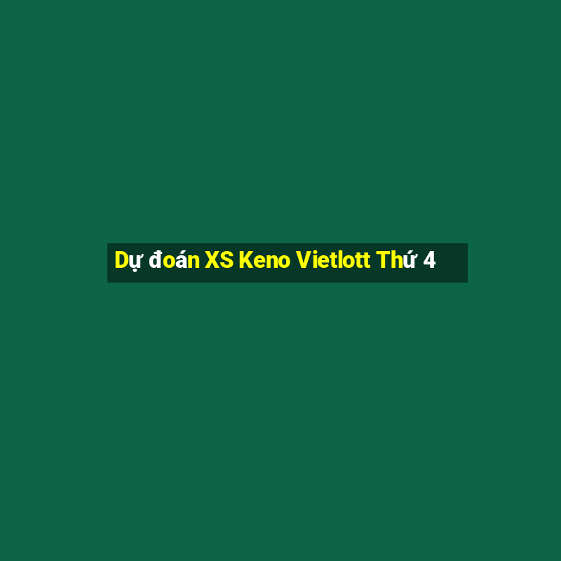 Dự đoán XS Keno Vietlott Thứ 4