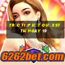 Trực tiếp kết quả XSTTH ngày 19