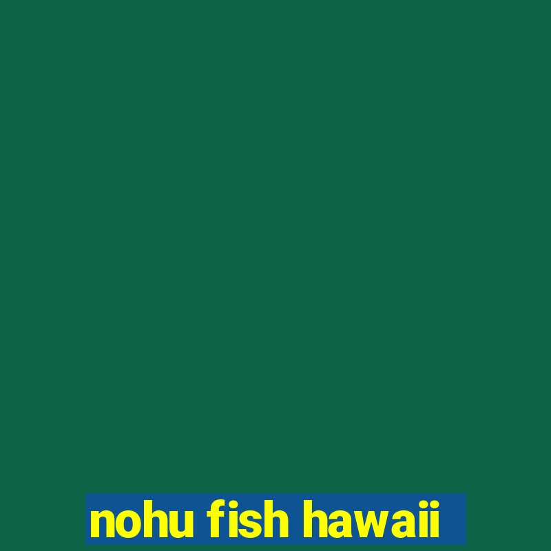 nohu fish hawaii