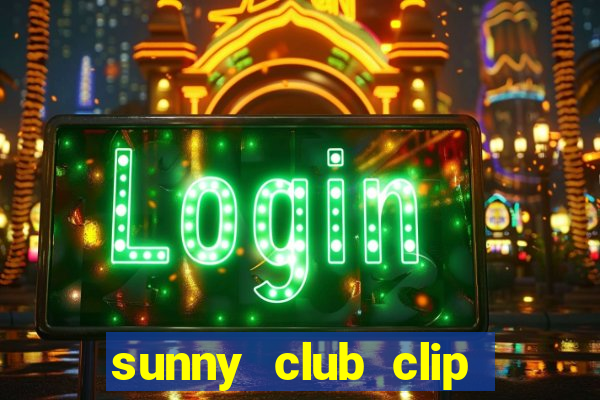 sunny club clip thác loạn