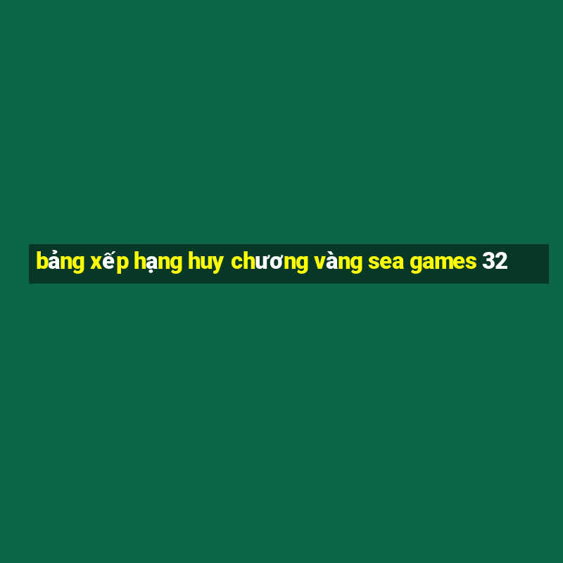 bảng xếp hạng huy chương vàng sea games 32