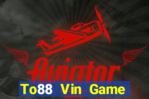 To88 Vin Game Đánh Bài Ăn Tiền Uy Tín