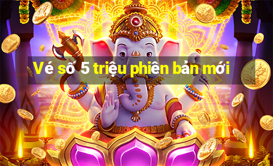 Vé số 5 triệu phiên bản mới