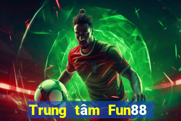 Trung tâm Fun88 giải trí