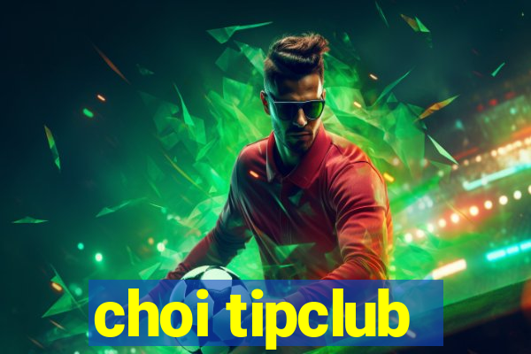 choi tipclub