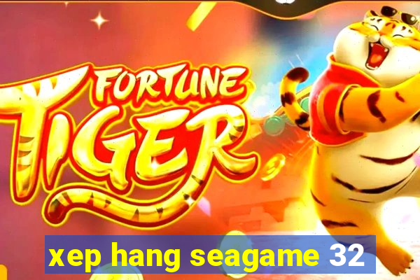 xep hang seagame 32