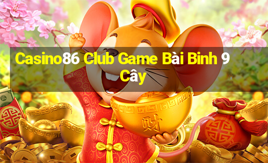 Casino86 Club Game Bài Binh 9 Cây