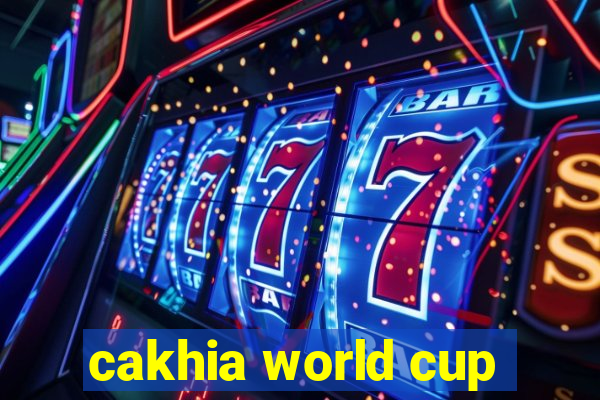 cakhia world cup