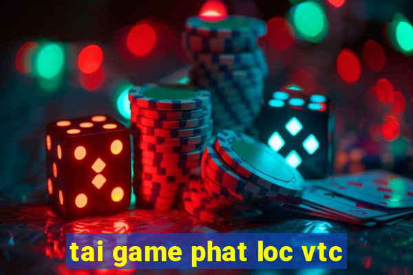 tai game phat loc vtc