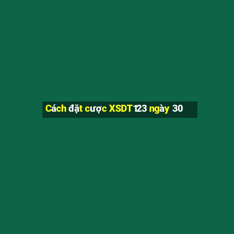 Cách đặt cược XSDT123 ngày 30