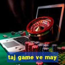 taj game ve may