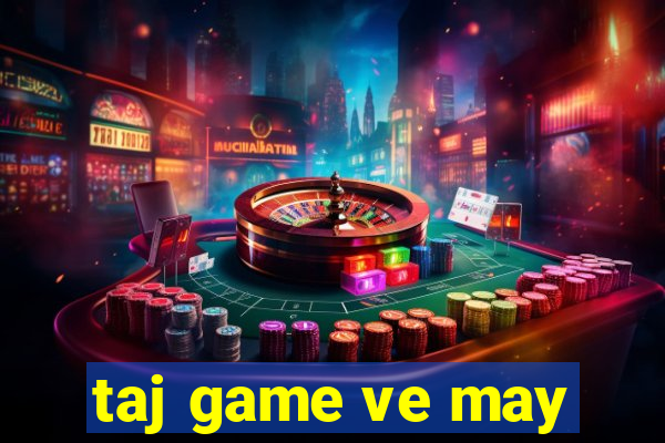 taj game ve may