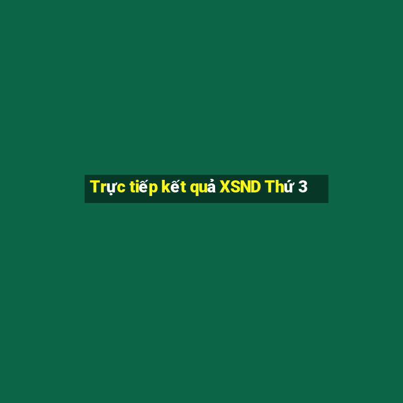 Trực tiếp kết quả XSND Thứ 3