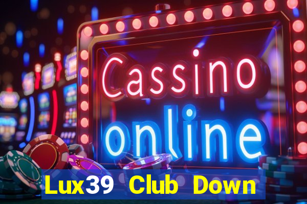 Lux39 Club Down Game Bài Vui