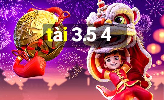 tài 3.5 4